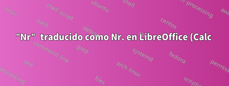 "Nr" traducido como Nr. en LibreOffice (Calc) y/o "Linux"