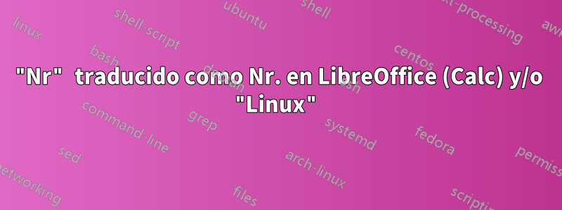 "Nr" traducido como Nr. en LibreOffice (Calc) y/o "Linux"