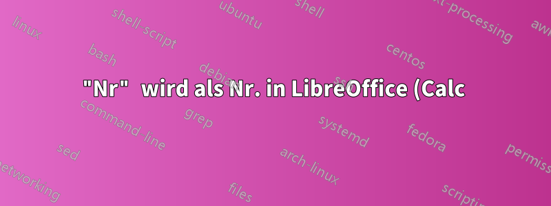 "Nr" wird als Nr. in LibreOffice (Calc) und/oder "Linux" wiedergegeben