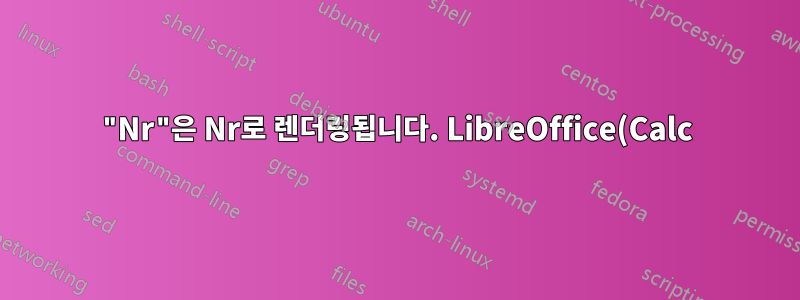 "Nr"은 Nr로 렌더링됩니다. LibreOffice(Calc) 및/또는 "Linux"에서