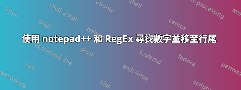 使用 notepad++ 和 RegEx 尋找數字並移至行尾