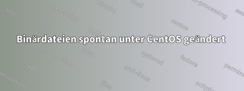 Binärdateien spontan unter CentOS geändert