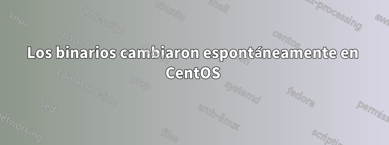 Los binarios cambiaron espontáneamente en CentOS