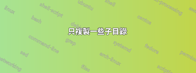 只複製一些子目錄