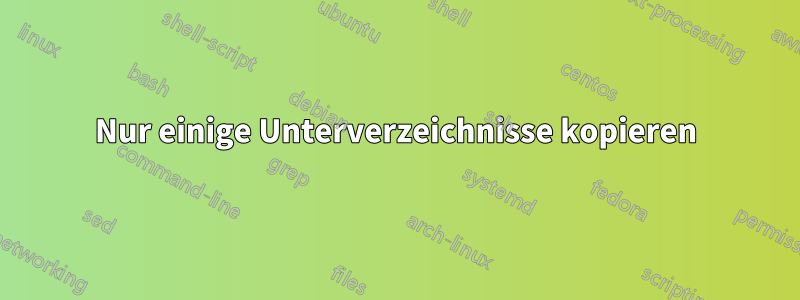 Nur einige Unterverzeichnisse kopieren