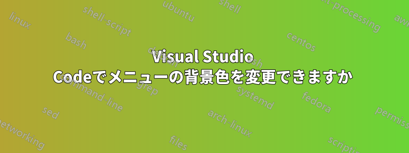 Visual Studio Codeでメニューの背景色を変更できますか