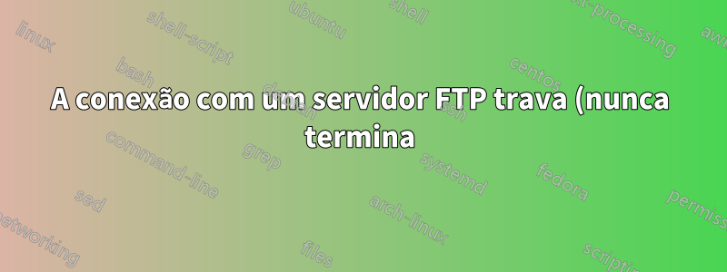 A conexão com um servidor FTP trava (nunca termina) ao recuperar mais de um pacote de rede