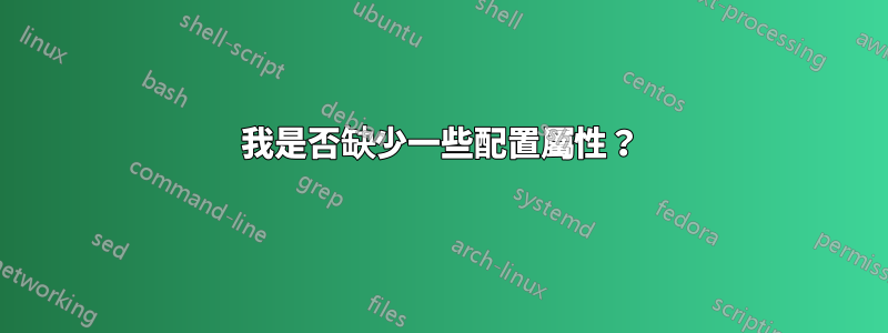 我是否缺少一些配置屬性？