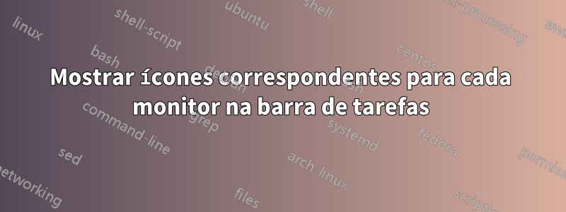 Mostrar ícones correspondentes para cada monitor na barra de tarefas