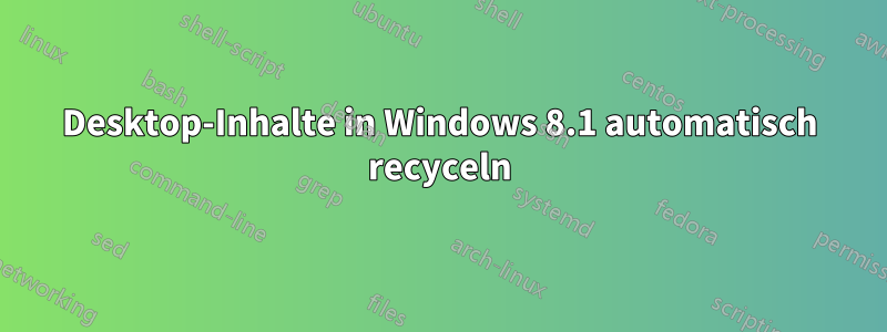 Desktop-Inhalte in Windows 8.1 automatisch recyceln