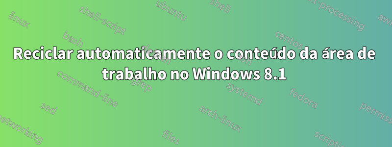 Reciclar automaticamente o conteúdo da área de trabalho no Windows 8.1