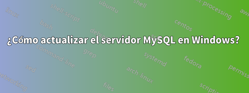 ¿Cómo actualizar el servidor MySQL en Windows?