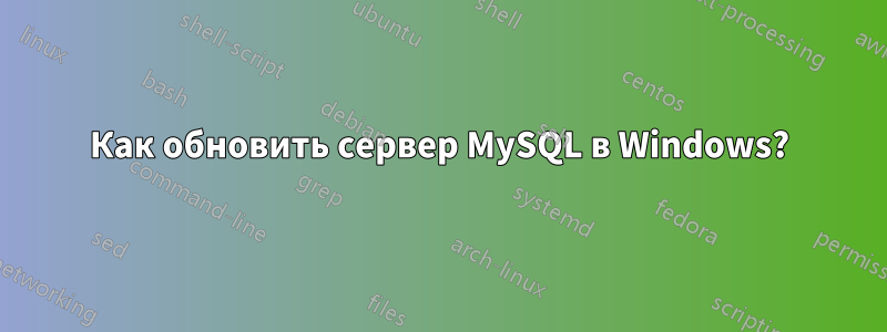 Как обновить сервер MySQL в Windows?