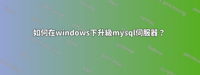 如何在windows下升級mysql伺服器？