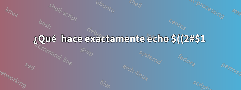 ¿Qué hace exactamente echo $((2#$1))?