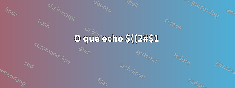 O que echo $((2#$1)) faz exatamente?