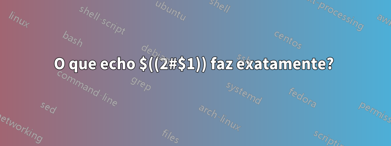 O que echo $((2#$1)) faz exatamente?