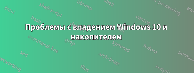 Проблемы с владением Windows 10 и накопителем