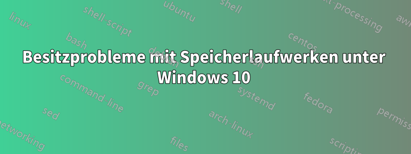 Besitzprobleme mit Speicherlaufwerken unter Windows 10