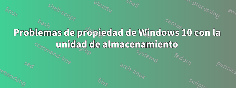 Problemas de propiedad de Windows 10 con la unidad de almacenamiento