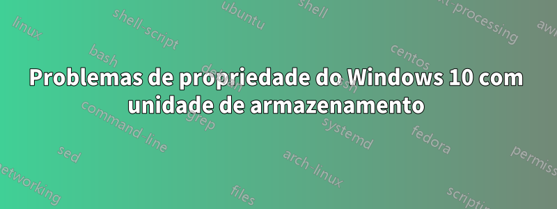 Problemas de propriedade do Windows 10 com unidade de armazenamento