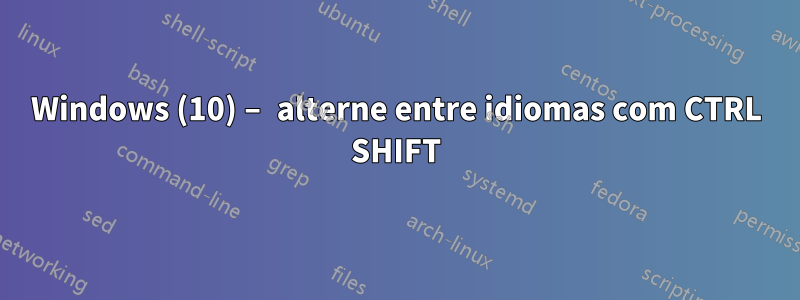 Windows (10) – alterne entre idiomas com CTRL SHIFT
