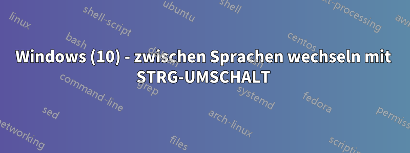 Windows (10) - zwischen Sprachen wechseln mit STRG-UMSCHALT