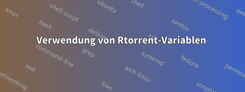 Verwendung von Rtorrent-Variablen