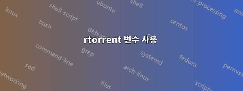 rtorrent 변수 사용