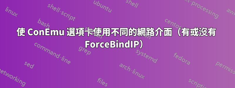 使 ConEmu 選項卡使用不同的網路介面（有或沒有 ForceBindIP）