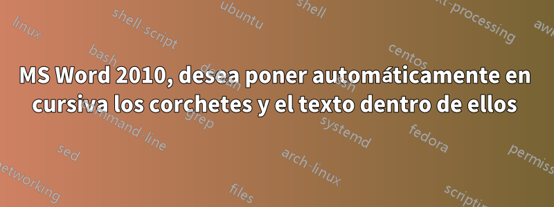 MS Word 2010, desea poner automáticamente en cursiva los corchetes y el texto dentro de ellos