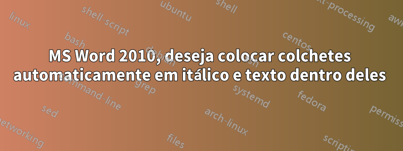 MS Word 2010, deseja colocar colchetes automaticamente em itálico e texto dentro deles
