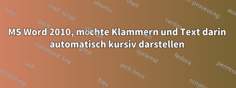 MS Word 2010, möchte Klammern und Text darin automatisch kursiv darstellen