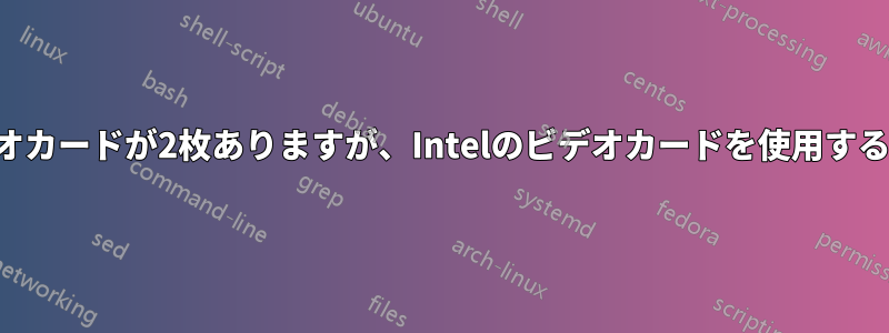 ノートパソコンにはビデオカードが2枚ありますが、Intelのビデオカードを使用するように指示できません。