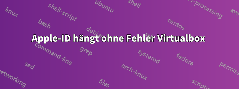 Apple-ID hängt ohne Fehler Virtualbox