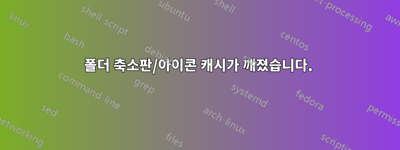 폴더 축소판/아이콘 캐시가 깨졌습니다.