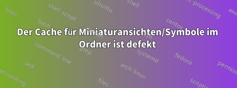 Der Cache für Miniaturansichten/Symbole im Ordner ist defekt