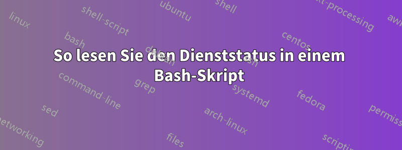 So lesen Sie den Dienststatus in einem Bash-Skript