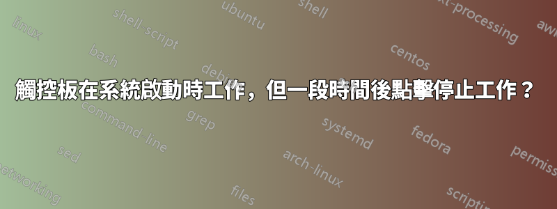 觸控板在系統啟動時工作，但一段時間後點擊停止工作？