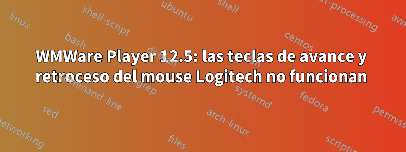 WMWare Player 12.5: las teclas de avance y retroceso del mouse Logitech no funcionan