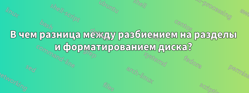 В чем разница между разбиением на разделы и форматированием диска?