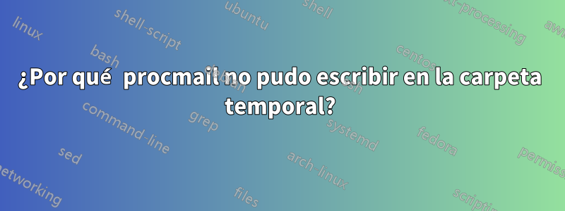 ¿Por qué procmail no pudo escribir en la carpeta temporal?