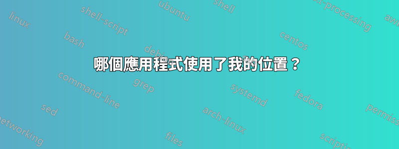 哪個應用程式使用了我的位置？