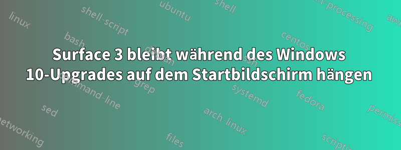 Surface 3 bleibt während des Windows 10-Upgrades auf dem Startbildschirm hängen