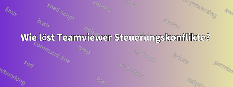 Wie löst Teamviewer Steuerungskonflikte?