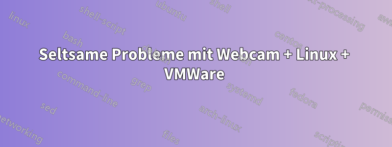 Seltsame Probleme mit Webcam + Linux + VMWare