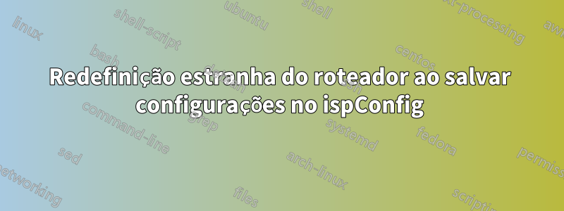 Redefinição estranha do roteador ao salvar configurações no ispConfig