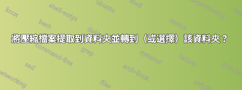 將壓縮檔案提取到資料夾並轉到（或選擇）該資料夾？