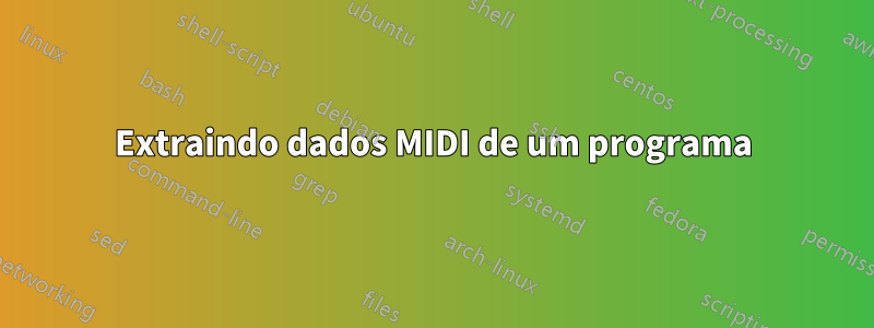 Extraindo dados MIDI de um programa