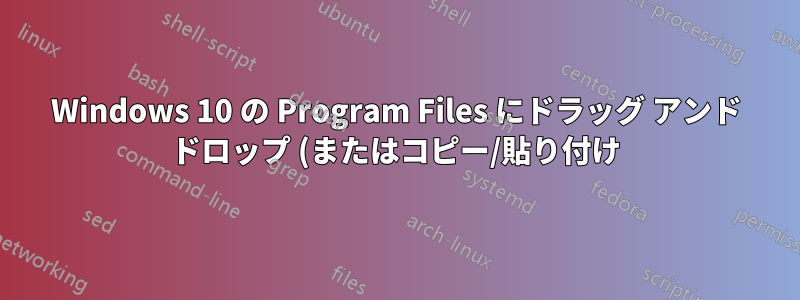Windows 10 の Program Files にドラッグ アンド ドロップ (またはコピー/貼り付け) する